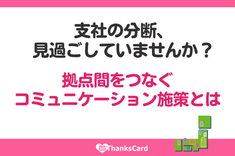 支社の分断、見過ごしていませんか？拠点間をつなぐコミュニケーション施策とは