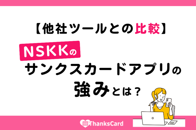 【他社ツールとの 比較 】NSKKのサンクスカードアプリの強みとは？