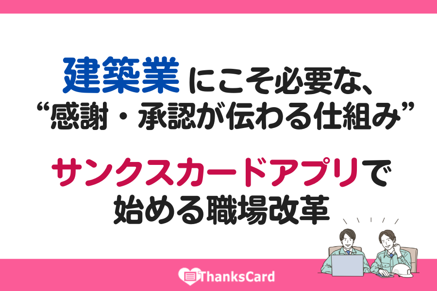 建築業にこそ必要な、“感謝・承認が伝わる仕組み”   サンクスカードアプリで始める職場改革