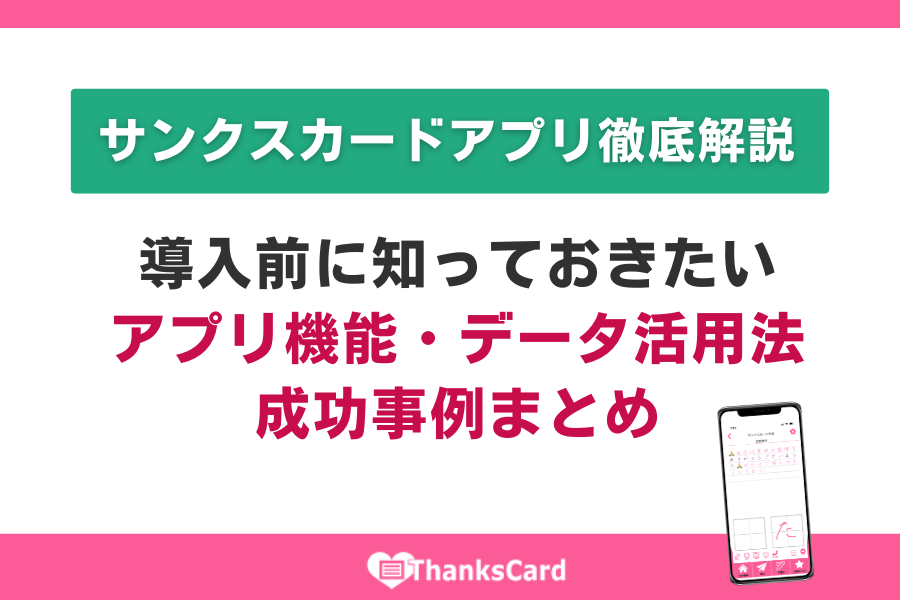 サンクスカードアプリ徹底解説｜導入前に知っておきたいアプリ機能・データ活用法・成功事例まとめ