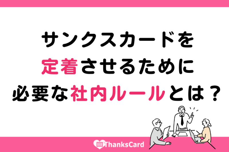 サンクスカードを定着させるために必要な 社内ルール とは？
